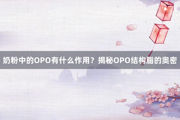 奶粉中的OPO有什么作用？揭秘OPO结构脂的奥密