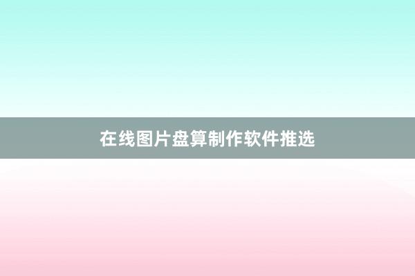 在线图片盘算制作软件推选